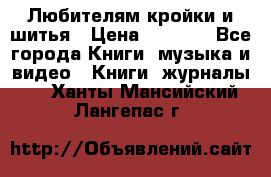 Любителям кройки и шитья › Цена ­ 2 500 - Все города Книги, музыка и видео » Книги, журналы   . Ханты-Мансийский,Лангепас г.